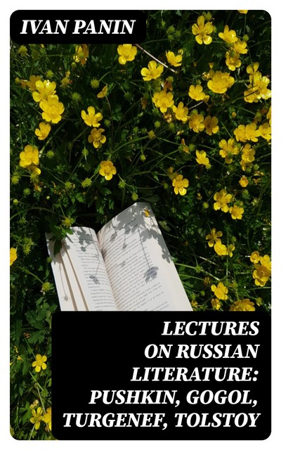 Lectures on Russian Literature: Pushkin, Gogol, Turgenef, Tolstoy, Ivan Panin