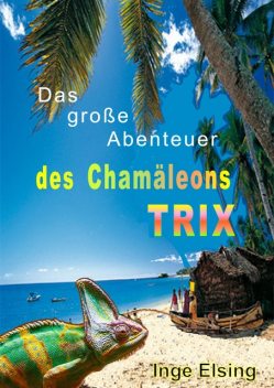 Das große Abenteuer des Chamäleons TRIX, Inge Elsing-Fitzinger