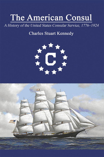 The American Consul: A History of the United States Consular Service 1776â1924. Revised Second Edition, Charles Kennedy