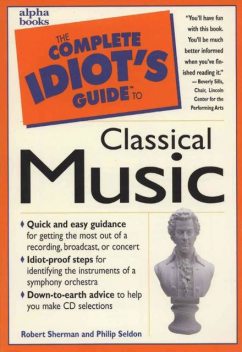 The Complete Idiot's Guide to Classical Music, Robert Sherman, Philip Seldon