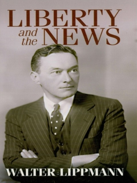 Liberty and the News, Walter Lippmann
