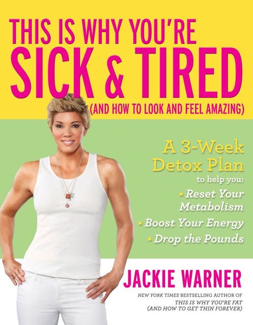This Is Why You're Sick & Tired (And How to Look and Feel Amazing), Jackie Warner
