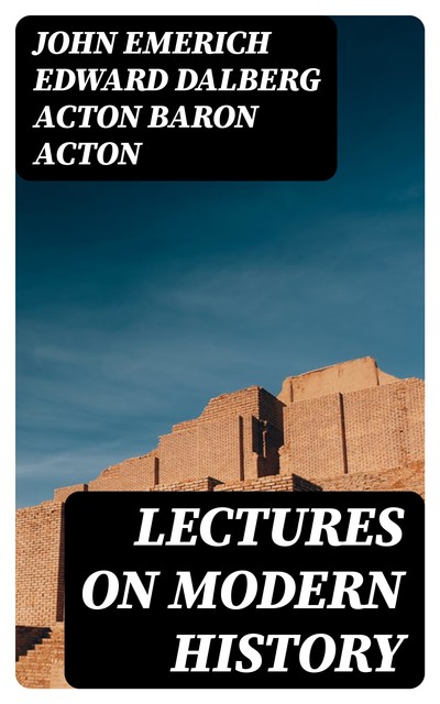 Lectures on Modern history, John Emerich Edward Dalberg Acton Baron Acton