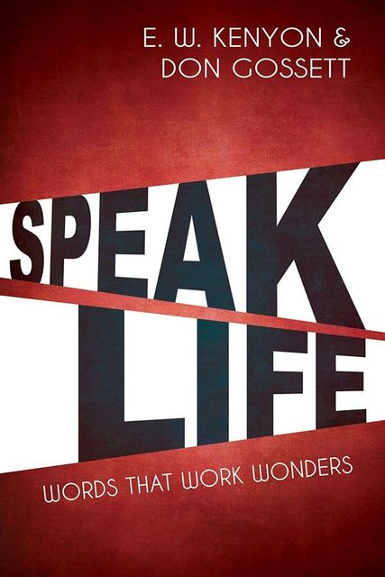 Speak Life, Don Gossett, E.W.Kenyon