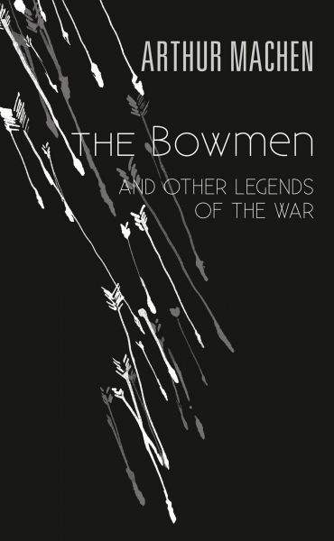 The Angels of Mons: The Bowmen and Other Legends of the War, Arthur Machen