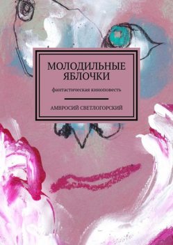 Молодильные яблочки. Фантастическая киноповесть, Амвросий Светлогорский