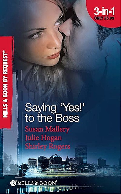 Saying 'Yes!' to the Boss, Shirley Rogers, Susan Mallery, Julie Hogan
