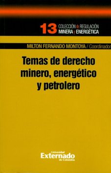 Temas de derecho minero, energético y petrolero, Andrea Parra Granados, Ingrid Garzón Garzón, Jaime Martínez Polo, Luis Alberto Moncada Fuentes, Milton Fernando Montoya, Tomás Restrepo Rodríguez