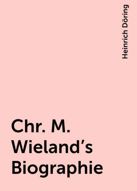 Chr. M. Wieland's Biographie, Heinrich Döring