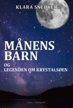 MÅNENS BARN OG LEGENDEN OM KRYSTALSØEN, Klara Snedker