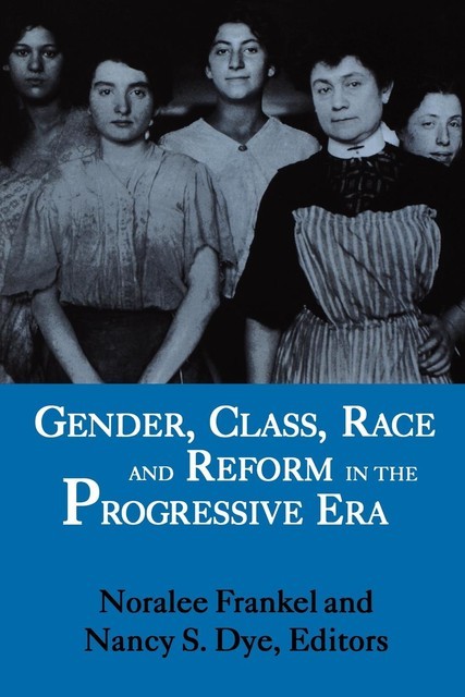 Gender, Class, Race, and Reform in the Progressive Era, Noralee Frankel