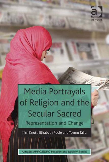 Media Portrayals of Religion and the Secular Sacred, Elizabeth Poole, Kim Knott, Teemu Taira