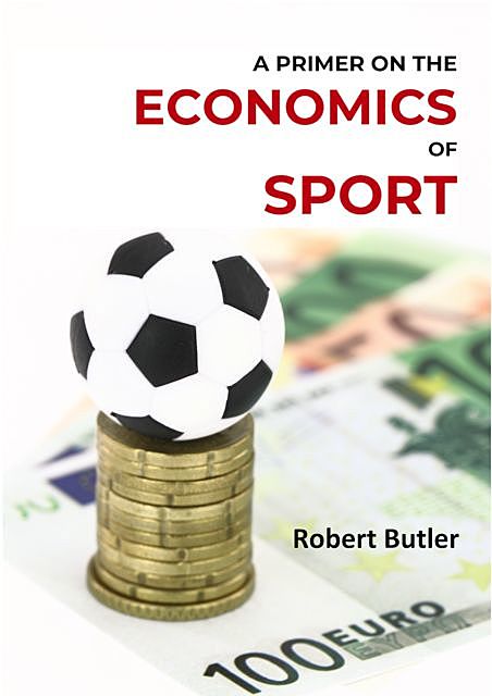 A Primer on the Economics of Sport, Robert Butler