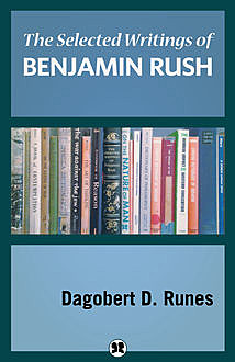 The Selected Writings of Benjamin Rush, Dagobert D. Runes