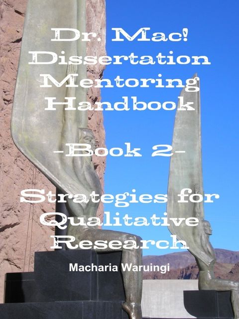 Dr. Mac! Dissertation Mentoring Handbook: Book 2- Strategies For Qualitative Research, Macharia Waruingi