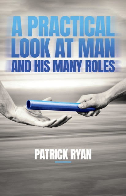 A Practical Look at Man and His Many Roles, Ryan Patrick