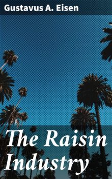The Raisin Industry, Gustavus A. Eisen