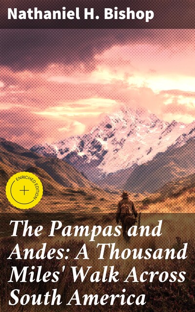 The Pampas and Andes: A Thousand Miles' Walk Across South America, Nathaniel H.Bishop