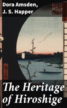 The Heritage of Hiroshige, Dora Amsden, J.S. Happer