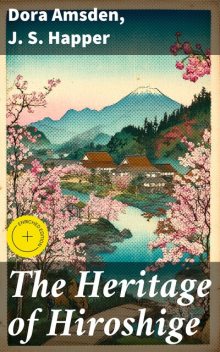 The Heritage of Hiroshige, Dora Amsden, J.S. Happer