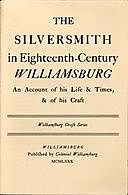 The Silversmith in Eighteenth-Century Williamsburg An Account of his Life & Times, & of his Craft, Thomas Ford
