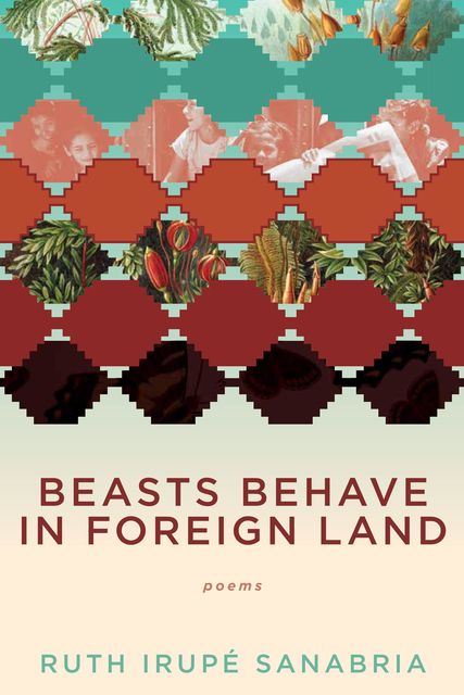 Beasts Behave in Foreign Land, Ruth Irupe Sanabria
