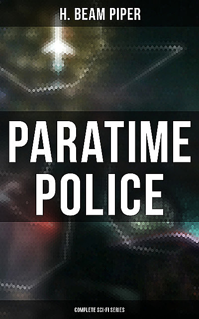 Paratime Police: Complete Sci-Fi Series, Henry Beam Piper