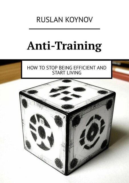 Anti-Training. How to Stop Being Efficient and Start Living, Ruslan Koynov