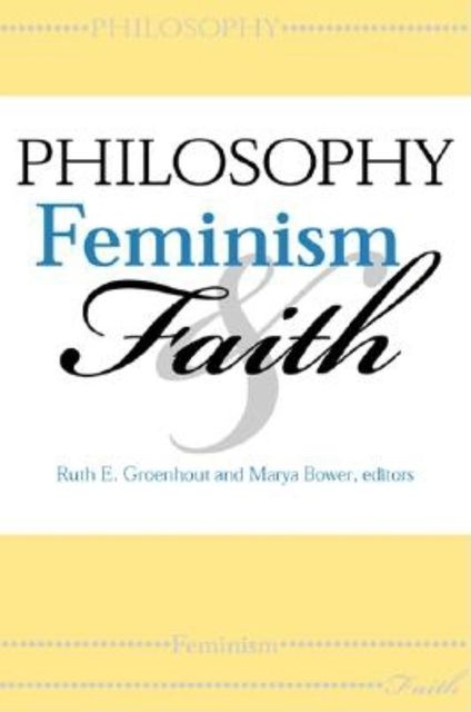 Philosophy, Feminism, and Faith, Ruth E.Groenhout