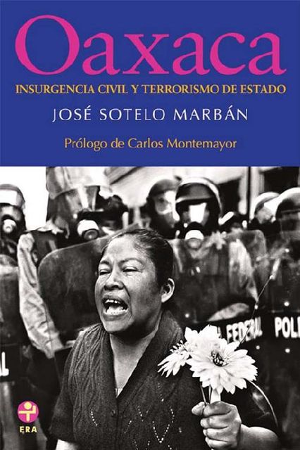 Oaxaca. Insurgencia civil y terrorismo de Estado, José Sotelo MarbÁn