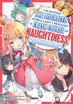 I'm Giving the Disgraced Noble Lady I Rescued a Crash Course in Naughtiness: I'll Spoil Her with Delicacies and Style to Make Her the Happiest Woman in the World! Volume 1 (Light Novel), Fukada Sametarou