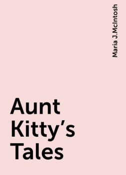 Aunt Kitty's Tales, Maria J.McIntosh