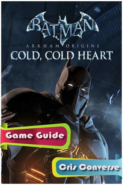 Batman: Arkham Origins – Cold, Cold Heart Guide, Cris Converse