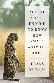Are We Smart Enough to Know How Smart Animals Are, Frans de Waal