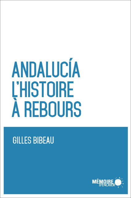 Andalucia. L'histoire à rebours, Gilles Bibeau