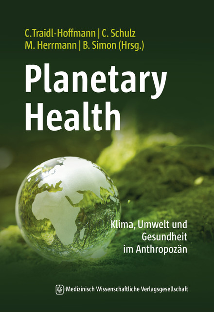 Planetary Health, Christian M. Schulz, Claudia Traidl-Hoffmann, Martin Herrmann und Babette Simon