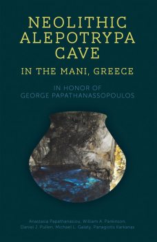 Neolithic Alepotrypa Cave in the Mani, Greece, William Parkinson, Michael L. Galaty, Anastasia Papathanasiou, Daniel J. Pullen