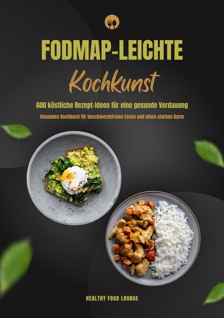 FODMAP-leichte Kochkunst: 600 köstliche Rezept-Ideen für eine gesunde Verdauung – Gesundes Kochbuch für beschwerdefreies Essen und einen starken Darm, Healthy Food Lounge