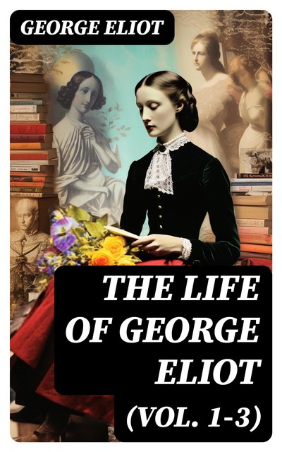 The Life of George Eliot (Vol. 1–3), George Eliot