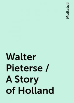 Walter Pieterse / A Story of Holland, Multatuli