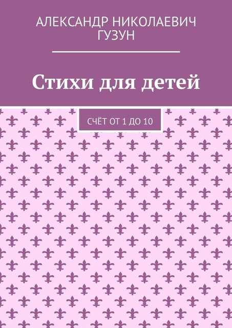 Стихи для детей. Счет от 1 до 10, Александр Гузун