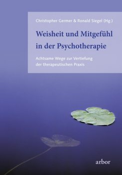 Weisheit und Mitgefühl in der Psychotherapie, Christopher Germer, Ronald D. Siegel