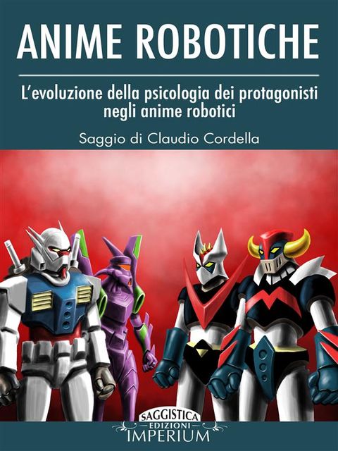 Anime Robotiche – L'evoluzione della psicologia dei protagonisti negli anime robotici, Claudio Cordella