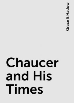 Chaucer and His Times, Grace E.Hadow
