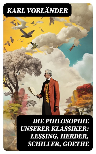 Die Philosophie unserer Klassiker: Lessing, Herder, Schiller, Goethe, Karl Vorländer