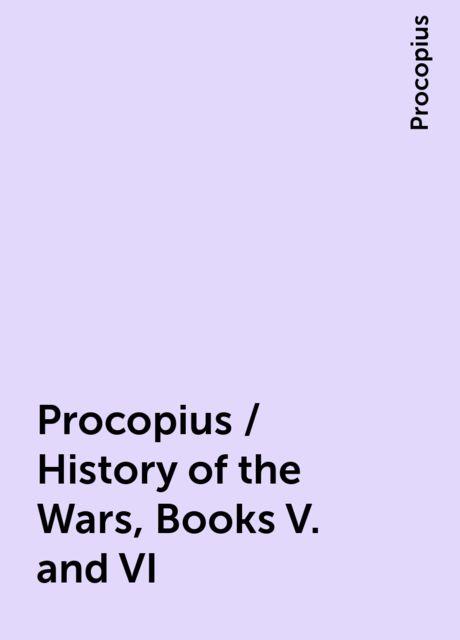 Procopius / History of the Wars, Books V. and VI, Procopius