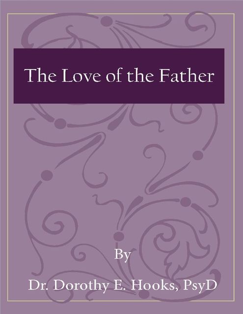 The Love of the Father, PsyD, Dorothy E.Hooks