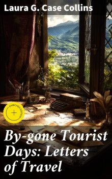 By-gone Tourist Days: Letters of Travel, Laura G. Case Collins