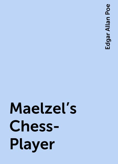 Maelzel's Chess-Player, Edgar Allan Poe