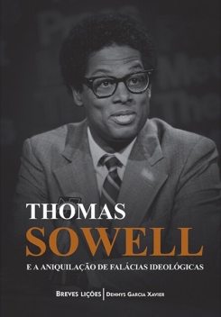 Thomas Sowell e a aniquilação de falácias ideológicas, Dennys Garcia Xavier